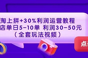 淘上拼+30%利润运营教程：单店单日5-10单利润30-50元（全套玩法视频）